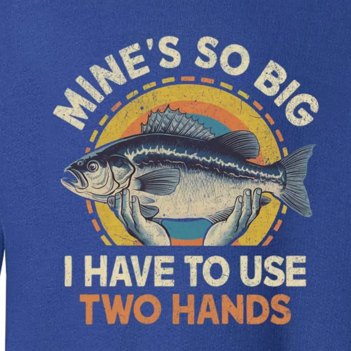 Funny Fishingmeaningful Gift MineS Big Use Two Hands Bass Fish Dad Gift Toddler Sweatshirt