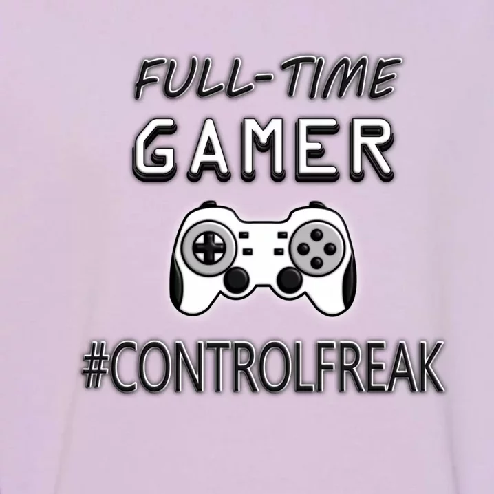 Funny Fullmeaningful Gifttime Gamer Control Freak Gaming Meaningful Gift Video G Garment-Dyed Sweatshirt