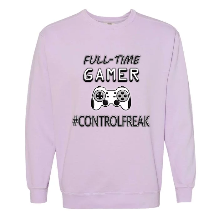 Funny Fullmeaningful Gifttime Gamer Control Freak Gaming Meaningful Gift Video G Garment-Dyed Sweatshirt