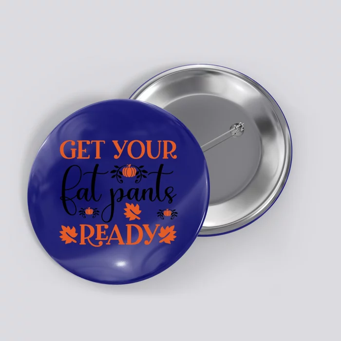 Funny Fall Get Your Fat Pants Ready Meaningful Gift Button