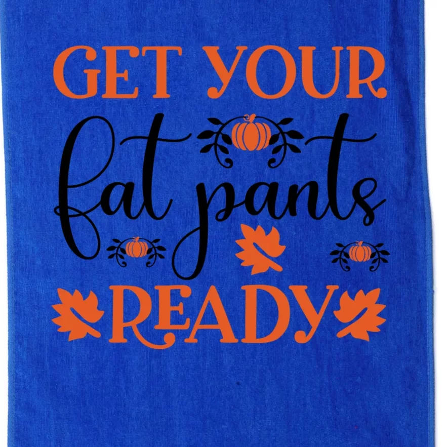 Funny Fall Get Your Fat Pants Ready Meaningful Gift Platinum Collection Golf Towel