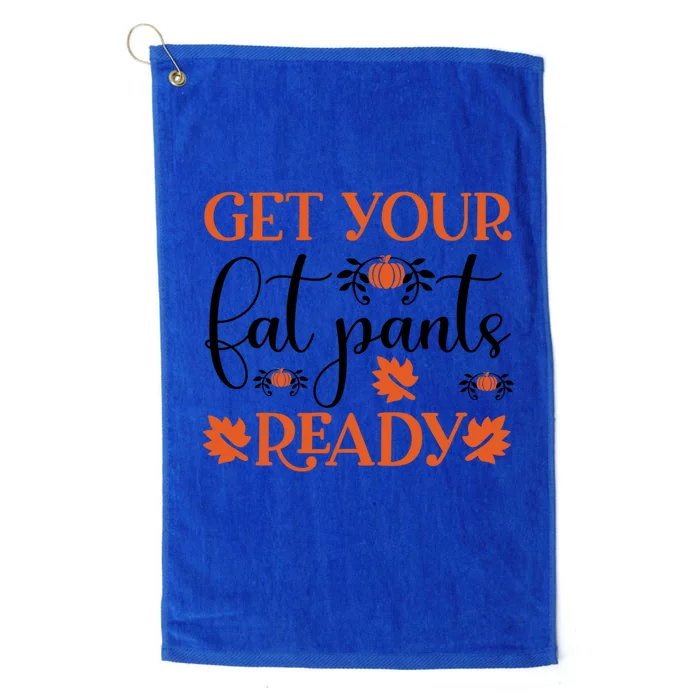 Funny Fall Get Your Fat Pants Ready Meaningful Gift Platinum Collection Golf Towel