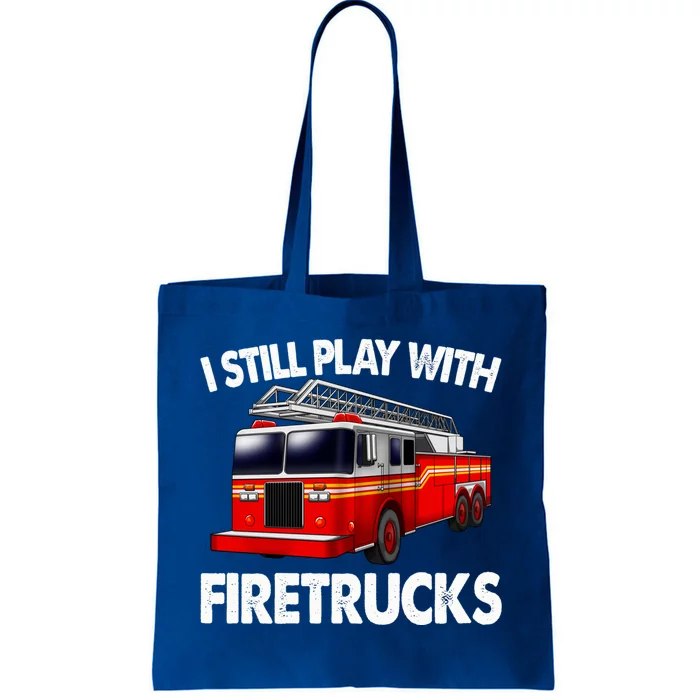 Funny Firefighter Gift I Still Play With Fire Trucks Gift Tote Bag