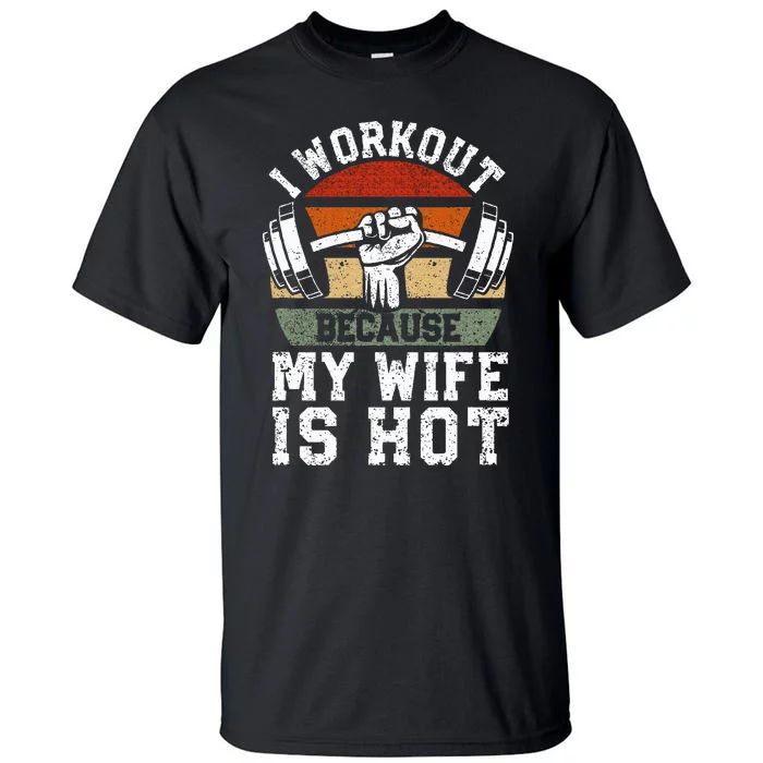 Funny Fitness Gym Lover I Workout Because My Wife Is Hot Tall T-Shirt