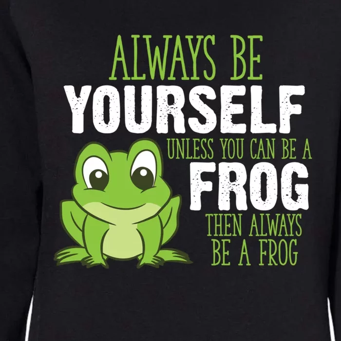 Frog Funny Gift Always Be Yourself Unless You Can Be A Frog Meaningful Gift Womens California Wash Sweatshirt