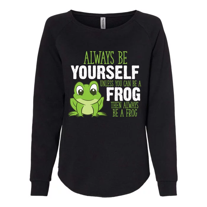 Frog Funny Gift Always Be Yourself Unless You Can Be A Frog Meaningful Gift Womens California Wash Sweatshirt