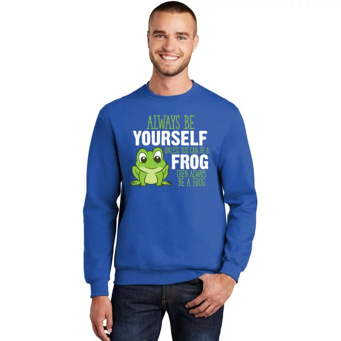 Frog Funny Gift Always Be Yourself Unless You Can Be A Frog Meaningful Gift Sweatshirt