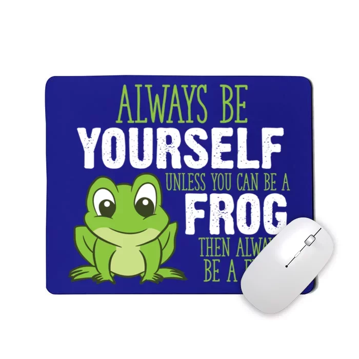 Frog Funny Gift Always Be Yourself Unless You Can Be A Frog Meaningful Gift Mousepad