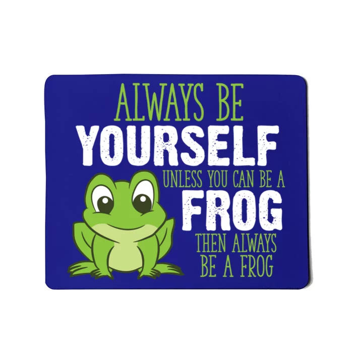 Frog Funny Gift Always Be Yourself Unless You Can Be A Frog Meaningful Gift Mousepad