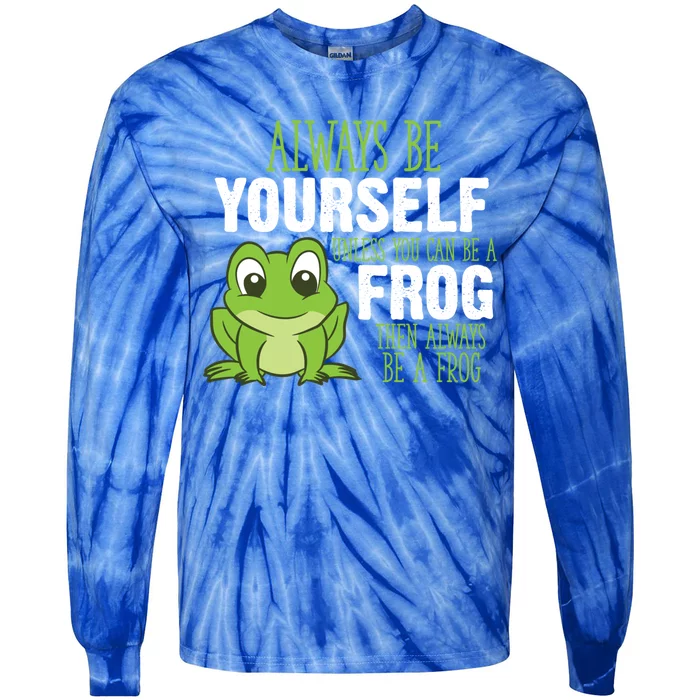 Frog Funny Gift Always Be Yourself Unless You Can Be A Frog Meaningful Gift Tie-Dye Long Sleeve Shirt