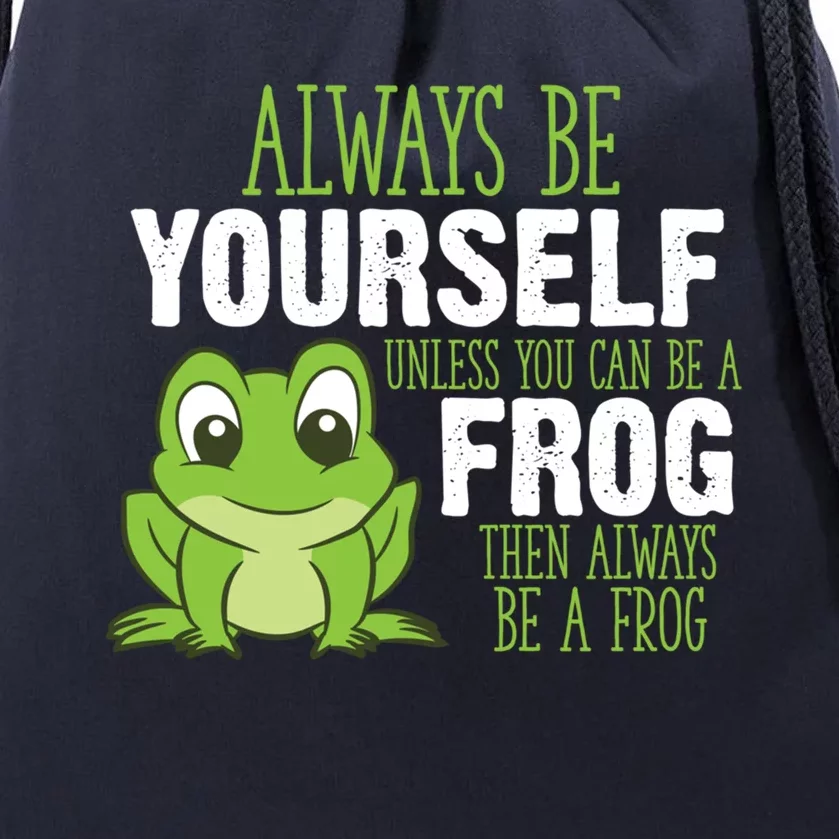 Frog Funny Gift Always Be Yourself Unless You Can Be A Frog Meaningful Gift Drawstring Bag