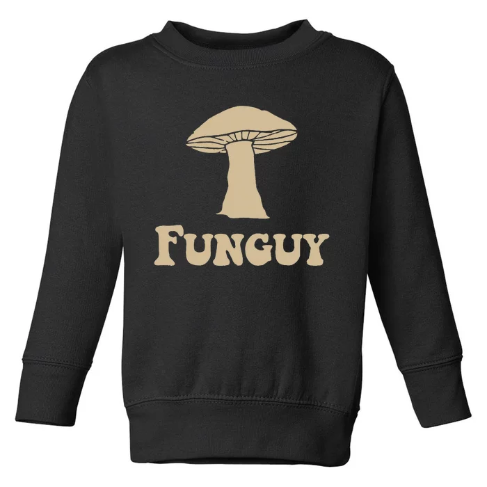 Fungi Fun Guy Funny Mushroom Lover Toddler Sweatshirt