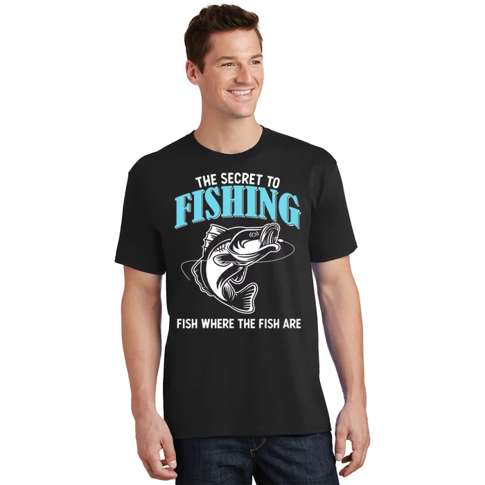 Funny Fishing Gag Secret To Fishing Fish Where The Fish Are T-Shirt