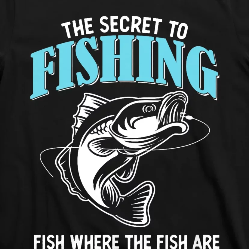 Funny Fishing Gag Secret To Fishing Fish Where The Fish Are T-Shirt