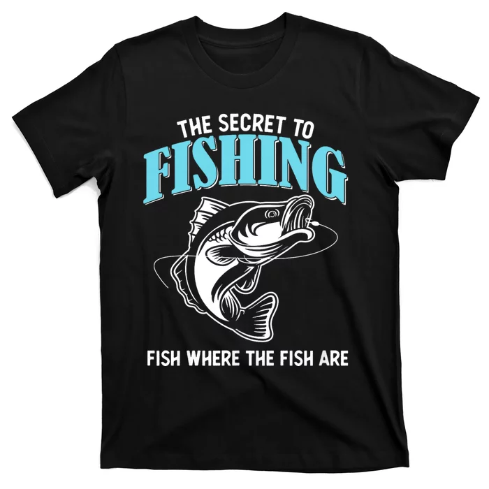 Funny Fishing Gag Secret To Fishing Fish Where The Fish Are T-Shirt