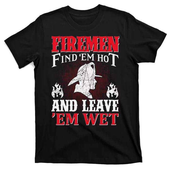 Firemen Find'em Hot And Leave'em Wet T-Shirt