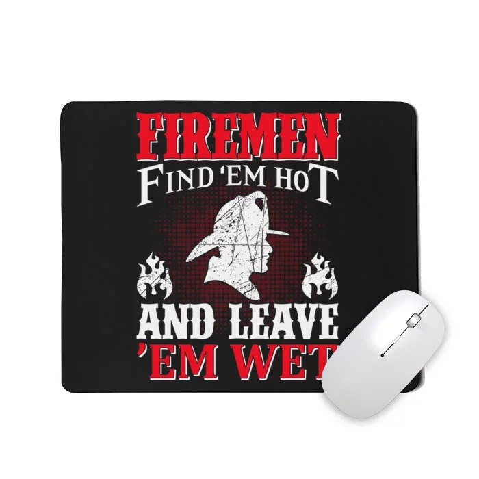 Firemen Find'em Hot And Leave'em Wet Mousepad