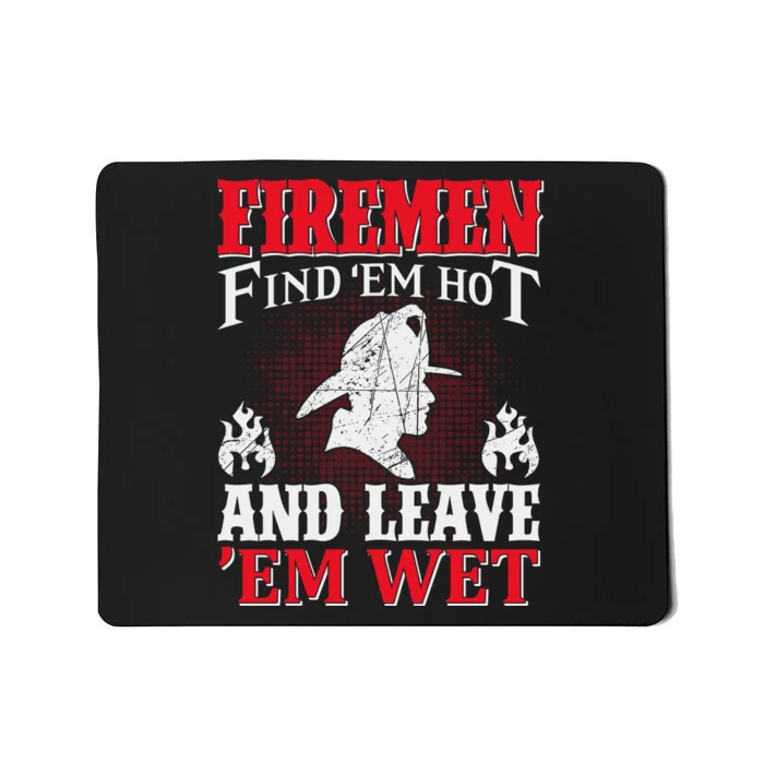 Firemen Find'em Hot And Leave'em Wet Mousepad