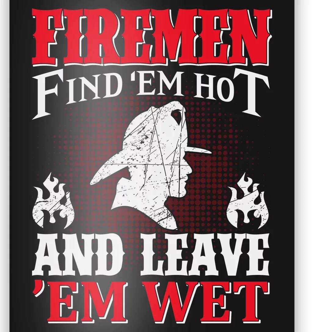 Firemen Find'em Hot And Leave'em Wet Poster