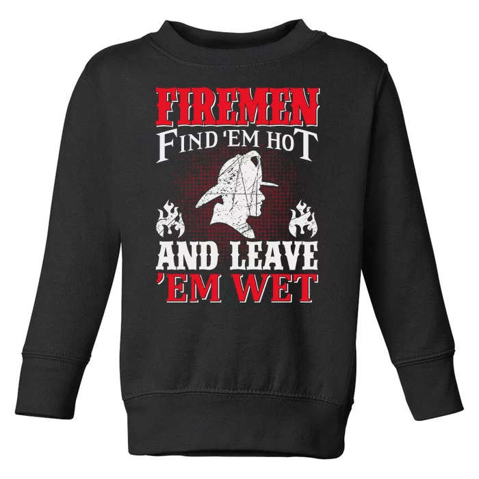 Firemen Find'em Hot And Leave'em Wet Toddler Sweatshirt