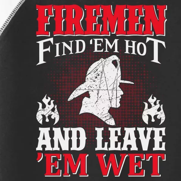 Firemen Find'em Hot And Leave'em Wet Toddler Fine Jersey T-Shirt