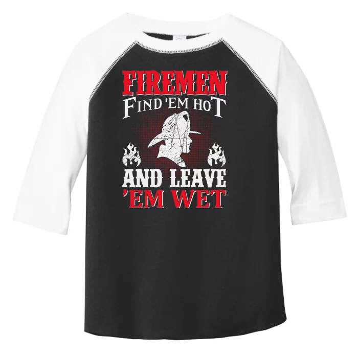 Firemen Find'em Hot And Leave'em Wet Toddler Fine Jersey T-Shirt