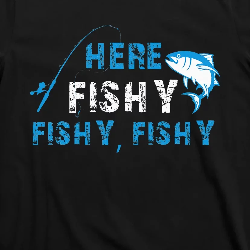 Funny Fisherman Here Fishy Fishy Fishy Fishing T-Shirt