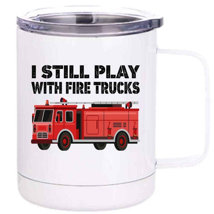 Funny Firefighter I Still Play With Fire Trucks Gift Front & Back 12oz Stainless Steel Tumbler Cup