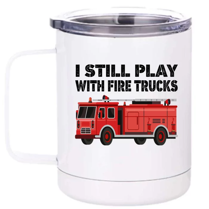 Funny Firefighter I Still Play With Fire Trucks Gift Front & Back 12oz Stainless Steel Tumbler Cup