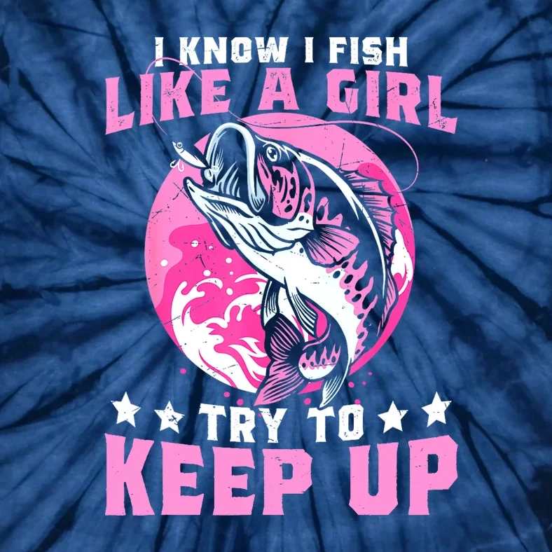 Funny Fishing I Know I Fish Like A Girl Try To Keep Up Gift Tie-Dye T-Shirt