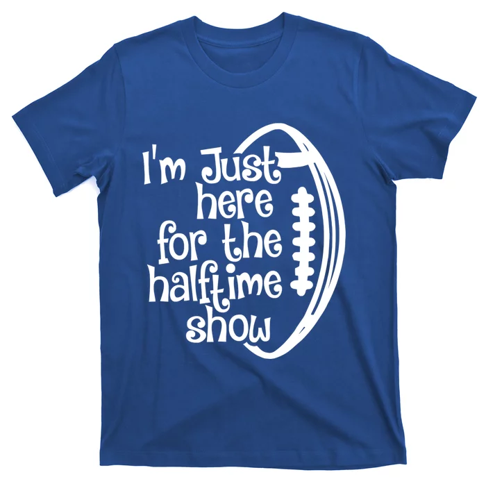 Funny Football I'm Just Here For The Halftime Show Gift T-Shirt