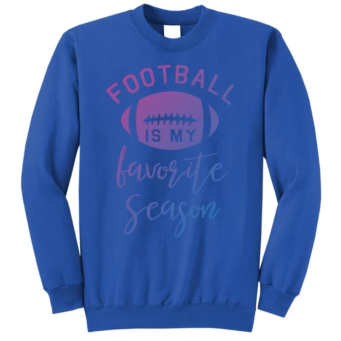 Funny Football Is My Favorite Season Meaningful Gift Tall Sweatshirt