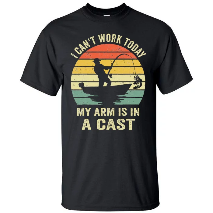 Funny Fisherman I Cant Work Today My Arm Is In A Cast Tall T-Shirt