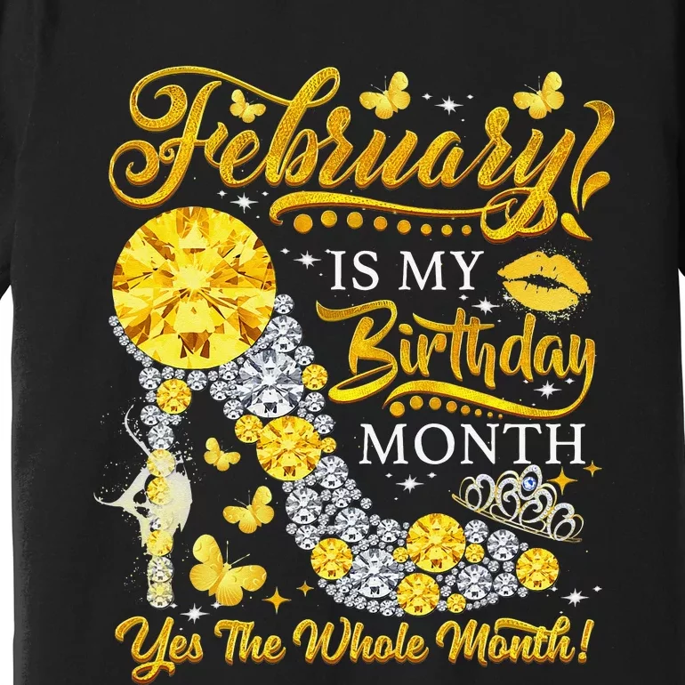 February February Is My Birthday Yes The Whole Month Premium T-Shirt