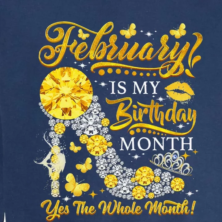 February February Is My Birthday Yes The Whole Month Garment-Dyed Sweatshirt