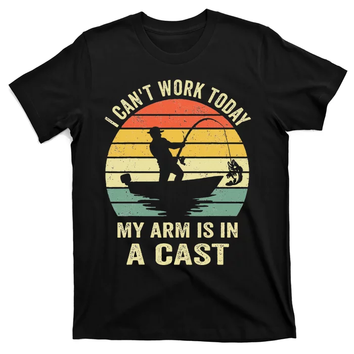 Funny Fisherman I Cant Work Today My Arm Is In A Cast T-Shirt