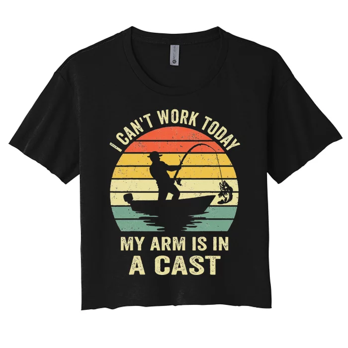 Funny Fisherman I Cant Work Today My Arm Is In A Cast Women's Crop Top Tee