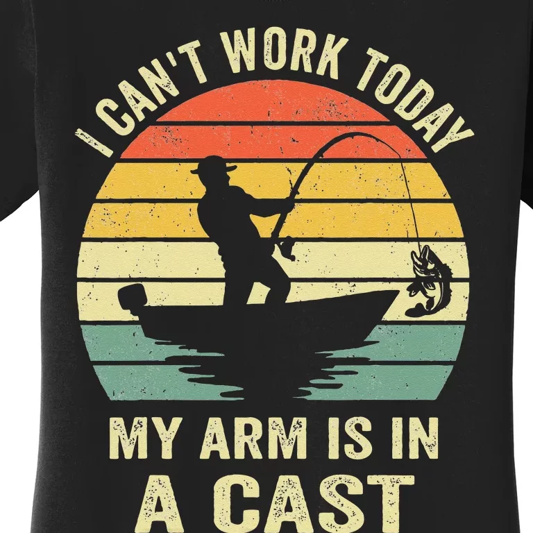 Funny Fisherman I Cant Work Today My Arm Is In A Cast Women's T-Shirt