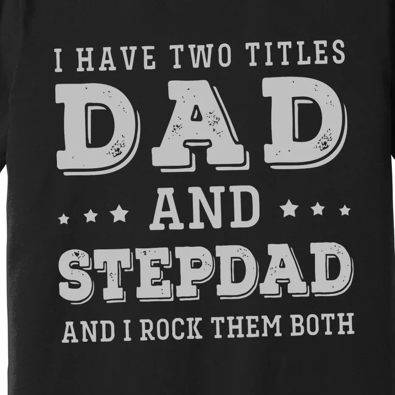 I Have Two Titles Dad And Stepdad Premium T-Shirt