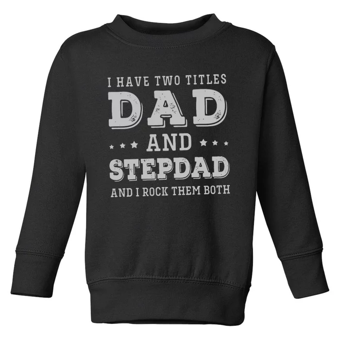 I Have Two Titles Dad And Stepdad Toddler Sweatshirt