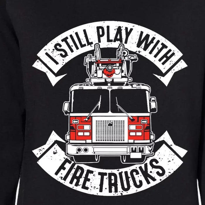 Funny Firefighter I Still Play With Fire Trucks Gift Womens California Wash Sweatshirt