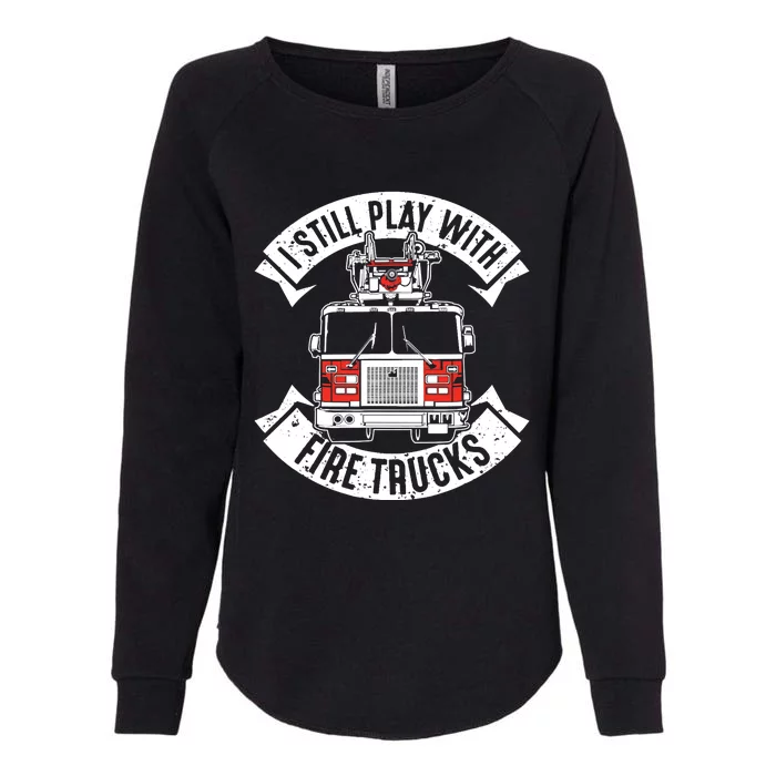 Funny Firefighter I Still Play With Fire Trucks Gift Womens California Wash Sweatshirt