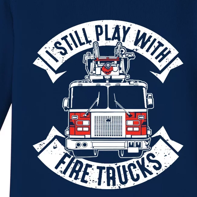 Funny Firefighter I Still Play With Fire Trucks Gift Baby Long Sleeve Bodysuit