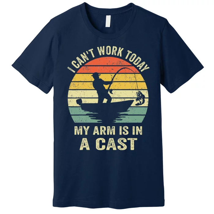 Funny Fisherman I CanT Work Today My Arm Is In A Cast Premium T-Shirt