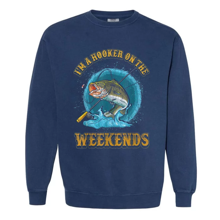 Funny Fishing I'm A Hooker On The Weekends Garment-Dyed Sweatshirt