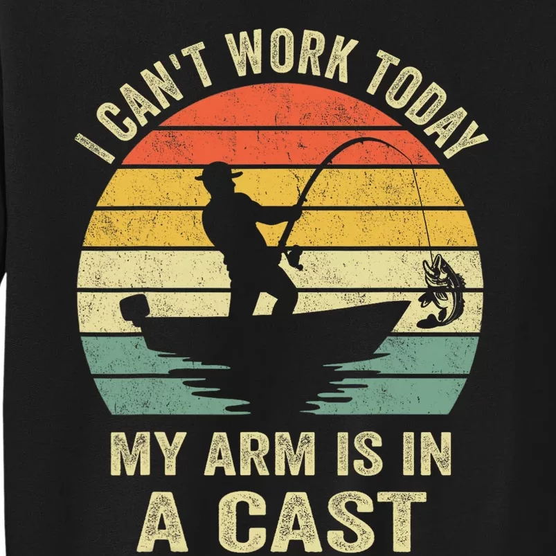 Funny Fisherman I CanT Work Today My Arm Is In A Cast Tall Sweatshirt