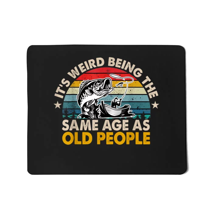 Funny Fishing Its Weird Being The Same Age As Old People Mousepad