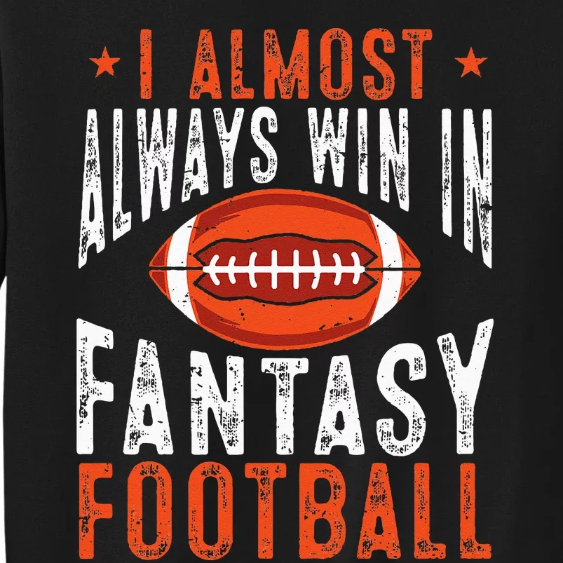 Football Funny I Almost Always Win In Fantasy Football Tall Sweatshirt