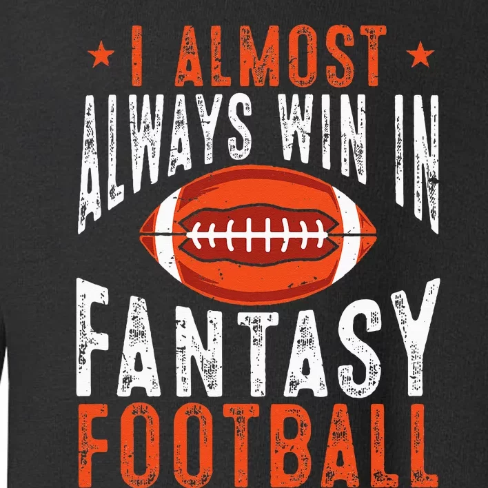 Football Funny I Almost Always Win In Fantasy Football Toddler Sweatshirt