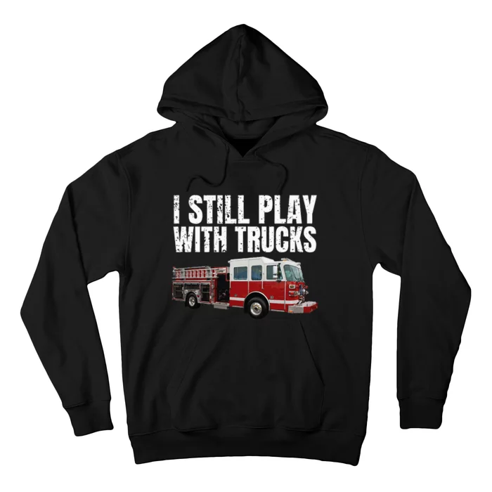 Funny Firefighter I Still Play with Fire Trucks Hoodie